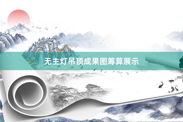 无主灯吊顶成果图筹算展示
