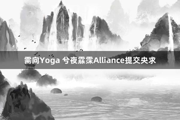 需向Yoga 兮夜霡霂Alliance提交央求